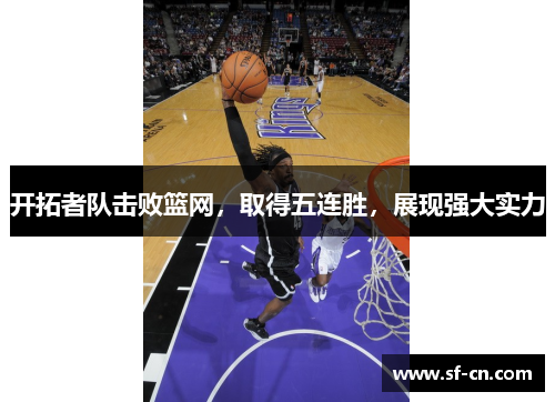 开拓者队击败篮网，取得五连胜，展现强大实力